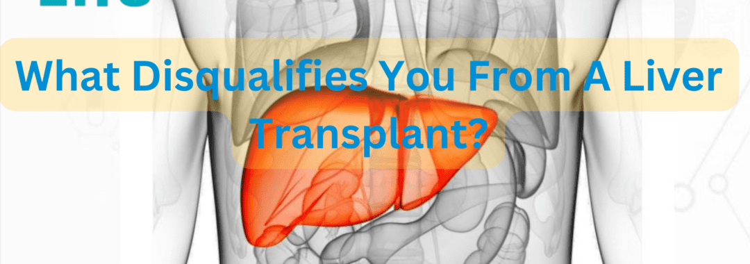 What Disqualifies You From A Liver Transplant
