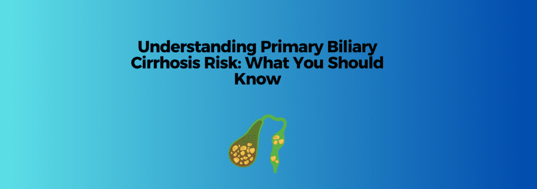 Understanding Primary Biliary Cirrhosis Risk What You Should Know (1)