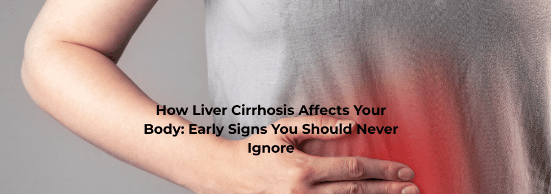 How Liver Cirrhosis Affects Your Body Early Signs You Should Never Ignore (1)