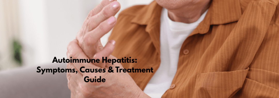 Autoimmune Hepatitis Symptoms, Causes & Treatment Guide