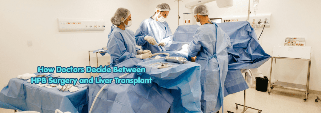 How Doctors Decide Between HPB Surgery and Liver Transplant