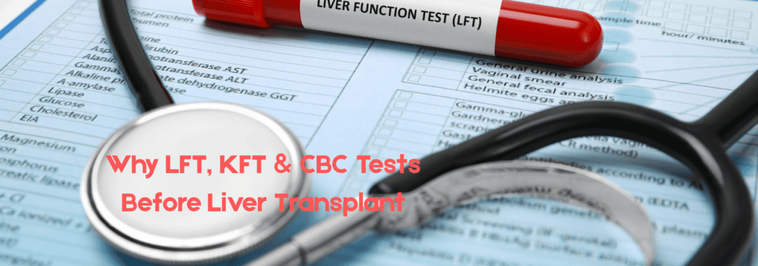 Why LFT, KFT & CBC Tests Before Liver Transplant