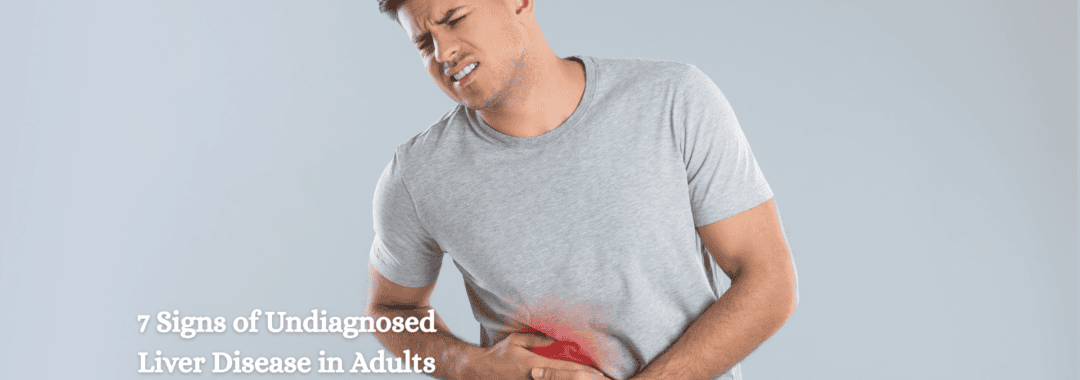 7 Signs of Undiagnosed Liver Disease in Adults