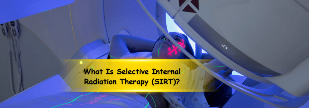 What Is Selective Internal Radiation Therapy (SIRT)